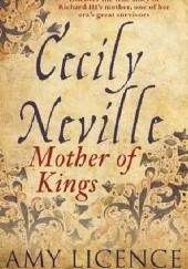 Okładka książki Cecily Neville: Mother of Kings Amy Licence