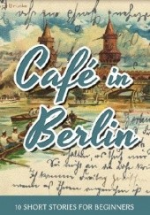 Okładka książki Learn German With Stories: Café in Berlin - 10 Short Stories For Beginners André Klein