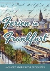 Okładka książki Learn German With Stories: Ferien in Frankfurt - 10 short stories for beginners André Klein