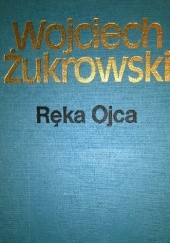 Okładka książki Ręka Ojca Wojciech Żukrowski