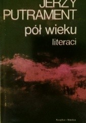 Okładka książki Pół wieku - literaci. Pisma tom 11 Jerzy Putrament