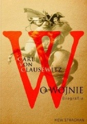 Okładka książki Carl von Clausewitz. O wojnie. Biografia Hew Strachan