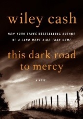 Okładka książki This Dark Road to Mercy Wiley Cash