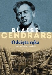 Okładka książki Odcięta ręka i inne wojenne opowieści Blaise Cendrars