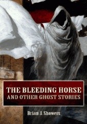 Okładka książki The Bleeding Horse and Other Ghost Stories Brian J. Showers