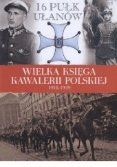 Okładka książki 16 Pułk Ułąnów Wielkopolskich im. gen. dyw. Gustawa Orlicz-Dreszera praca zbiorowa
