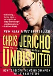 Okładka książki Undisputed: How to Become the World Champion in 1,372 Easy Steps Chris Jericho