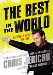 Okładka książki The Best in the World: At What I Have No Idea Chris Jericho