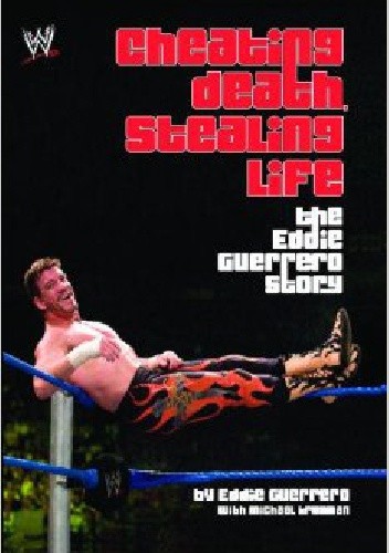 Cheating Death, Stealing Life. The Eddie Guerrero Story