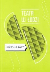 Okładka książki Teatr w Łodzi: lokalny czy globalny? praca zbiorowa