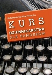 Okładka książki Kurs dziennikarstwa dla samouków Małgorzata Karolina Piekarska