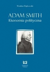 Okładka książki Adam Smith. Ekonomia polityczna Wiesław Piątkowski