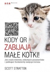 Okładka książki Kody QR zabijają małe kotki! Jak zrazić klientów, zniechęcić pracowników i podkopać fundamenty swojego biznesu Alison Kramer, Scott Stratten