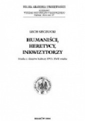 Okładka książki Humaniści, heretycy, inkwizytorzy. Studia z dziejów kultury XVI i XVII wieku Lech Szczucki