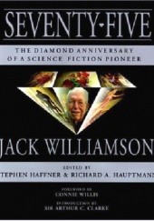 Okładka książki Seventy-Five: The Diamond Anniversary of a Science Fiction Pioneer Jack Williamson