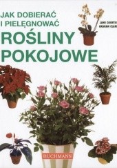 Okładka książki Jak dobierać i pielęgnować rośliny pokojowe Graham Clarke, Jane Courtier