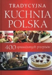 Okładka książki Tradycyjna kuchnia polska. 400 sprawdzonych przepisów. praca zbiorowa