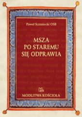Okładka książki Msza po staremu się odprawia Paweł Sczaniecki OSB
