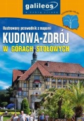 Okładka książki Kudowa-Zdrój w Górach Stołowych. Ilustrowany przewodnik z mapami GALILEOS Marcin Papaj