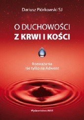 Okładka książki O duchowości z krwi i kości. Rozważania nie tylko na Adwent Dariusz Piórkowski SJ