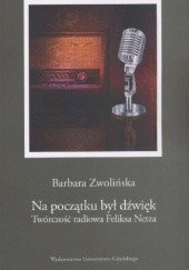 Okładka książki Na początku był dźwięk. Twórczość radiowa Feliksa Netza Barbara Zwolińska