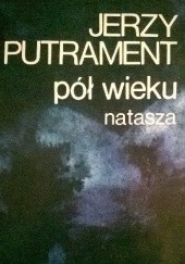 Okładka książki Pół wieku - Natasza. Pisma tom 13 Jerzy Putrament