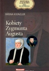 Okładka książki Kobiety Zygmunta Augusta Iwona Kienzler
