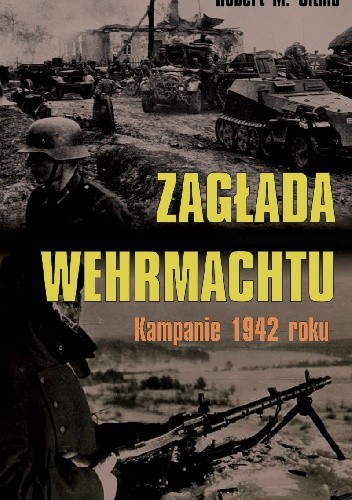 Okładka książki Zagłada Wehrmachtu. Kampanie 1942 roku. Robert Citino