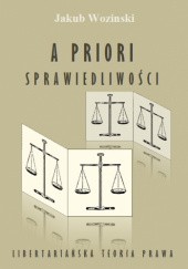 Okładka książki A priori sprawiedliwości. Libertariańska teoria prawa Jakub Wozinski