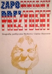 Okładka książki Zapomniany prezydent biografia polityczna Herberta Clarka Hoovera Halina Parafianowicz