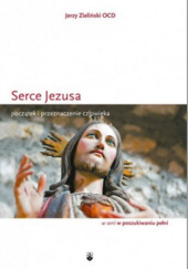 Okładka książki Serce Jezusa. Początek i przeznaczenie człowieka Jerzy Zieliński OCD