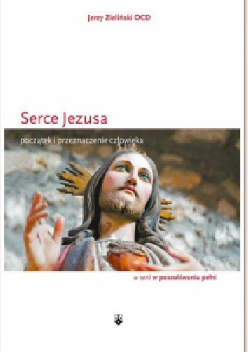 Okładka książki Serce Jezusa. Początek i przeznaczenie człowieka. Jerzy Zieliński