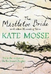 Okładka książki The Mistletoe Bride And Other Haunting Tales Kate Mosse