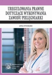 Okładka książki Uregulowania prawne dotyczące wykonywania zawodu pielęgniarki Anna Stychlerz-Słowińska