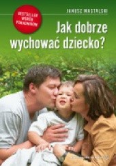 Okładka książki Jak dobrze wychować dziecko Janusz Mastalski