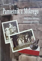 Okładka książki Pamiętnik z Mokrego. Wiejskie obrazy minionego wieku Tomasz Czapla