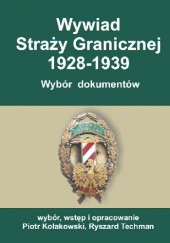 Okładka książki Wywiad Straży Granicznej 1928-1939. Wybór dokumentów Piotr Kołakowski, Ryszard Techman