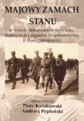 Majowy zamach stanu w świetle dokumentów wywiadu, dyplomacji i organów bezpieczeństwa II Rzeczypospolitej