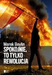 Okładka książki Spokojnie, to tylko rewolucja Marek Beylin