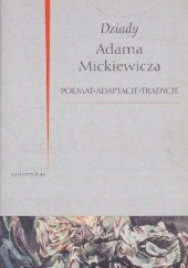 Dziady Adama Mickiewicza. Poemat, adaptacje, tradycje