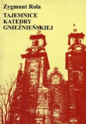 Okładka książki Tajemnice Katedry Gnieźnieńskiej Zygmunt Rola