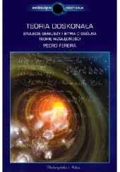Okładka książki Teoria doskonała. Stulecie geniuszy i bitwa o ogólną teorię względności Pedro G. Ferreira