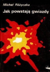 Okładka książki Jak powstają gwiazdy Michał Różyczka