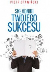 Okładka książki Składniki Twojego Sukcesu Piotr Stawiński