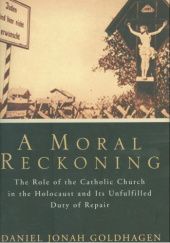 Okładka książki A Moral Reckoning: The Role of the Catholic Church in the Holocaust and Its Unfulfilled Duty of Repair Daniel Jonah Goldhagen