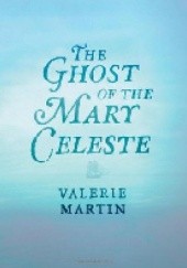 Okładka książki The Ghost of the Mary Celeste Valerie Martin