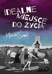 Okładka książki Idealne miejsce do życia Marcin Szmel