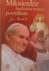 Miłosierdzie kreśli obraz mojego pontyfikatu-Jan Paweł II