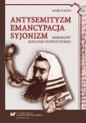 Okładka książki Antysemityzm, emancypacja, syjonizm. Narodziny ideologii syjonistycznej Jacek Surzyn