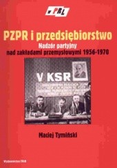 Okładka książki PZPR i przedsiębiorstwo. Nadzór partyjny nad zakładami przem Maciej Tymiński